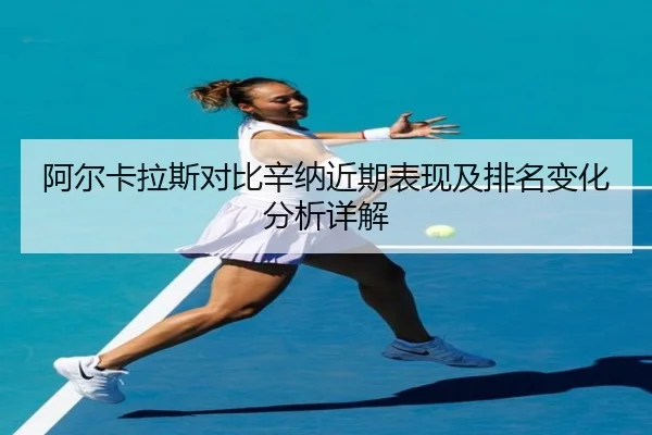 a-er-ka-la-si-dui-bi-xin-na-jin-qi-biao-xian-ji-pai-ming-bian-hua-fen-xi-xiang-jie-2-626.jpg