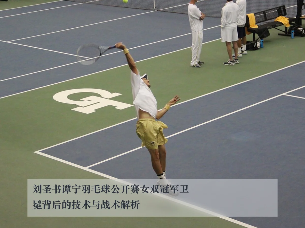刘圣书谭宁羽毛球公开赛女双冠军卫冕背后的技术与战术解析